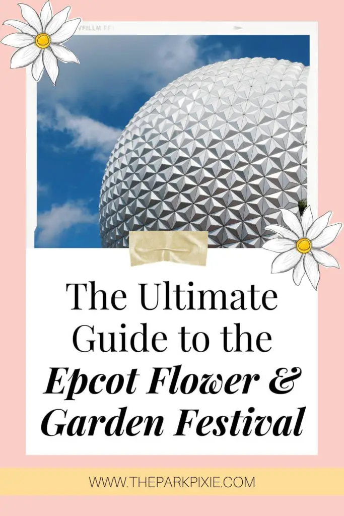 Photo of the iconic Epcot ball adorned by 2 daisy flower graphics. Text below reads "The Ultimate Guide to the Epcot Flower & Garden Festival."