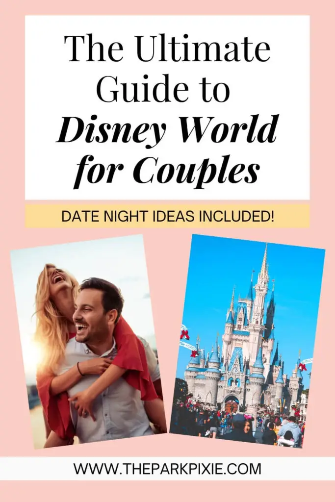 Text at top half reads "The Ultimate Guide to Disney World for Couples: Date Night Ideas Included!" Two photos below, L-R: A man carrying a woman on his back while they are both laughing & a photo of Cinderella's Castle at Disney World's Magic Kingdom.