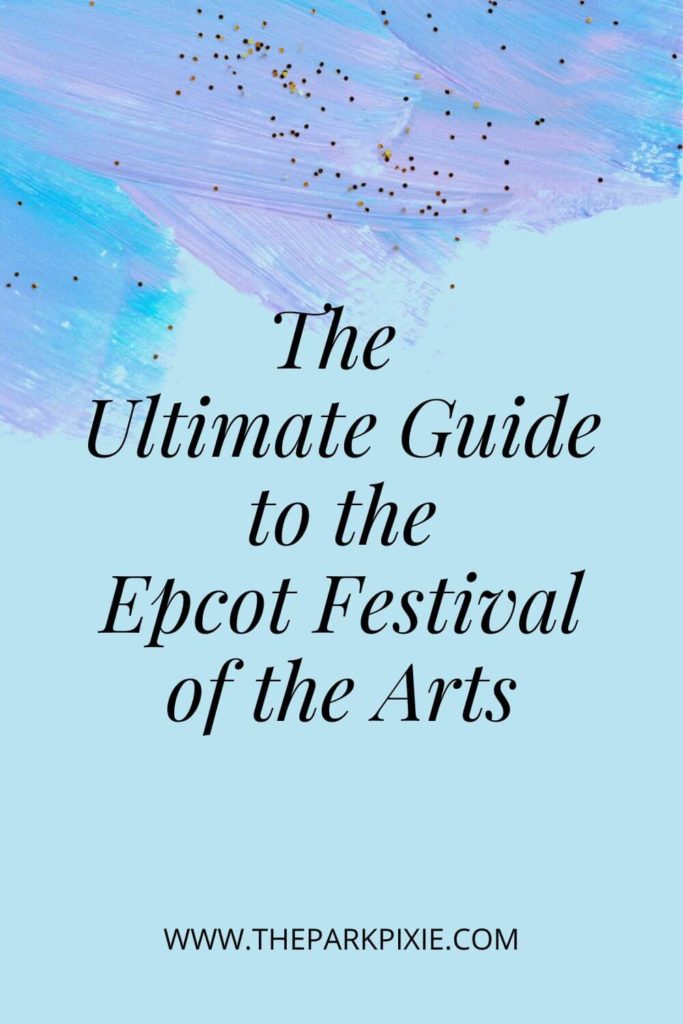 Graphic with purple and blue brush strokes and gold glitter. Text in the middle read "The Ultimate Guide to the Epcot Festival of the Arts."