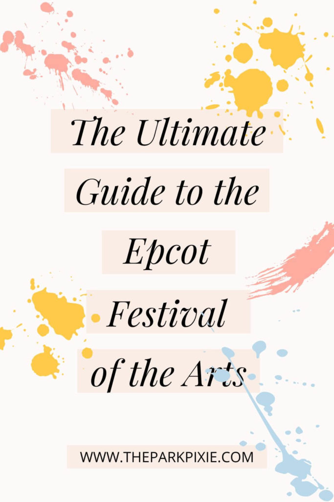 Graphic with paint splatters and a Mickey Mouse hat silhouette. Text in the middle reads: The Ultimate Guide to the Epcot Festival of the Arts.