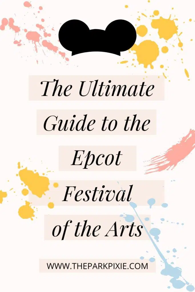 Graphic with paint splatters and a Mickey Mouse hat silhouette. Text in the middle reads: The Ultimate Guide to the Epcot Festival of the Arts.