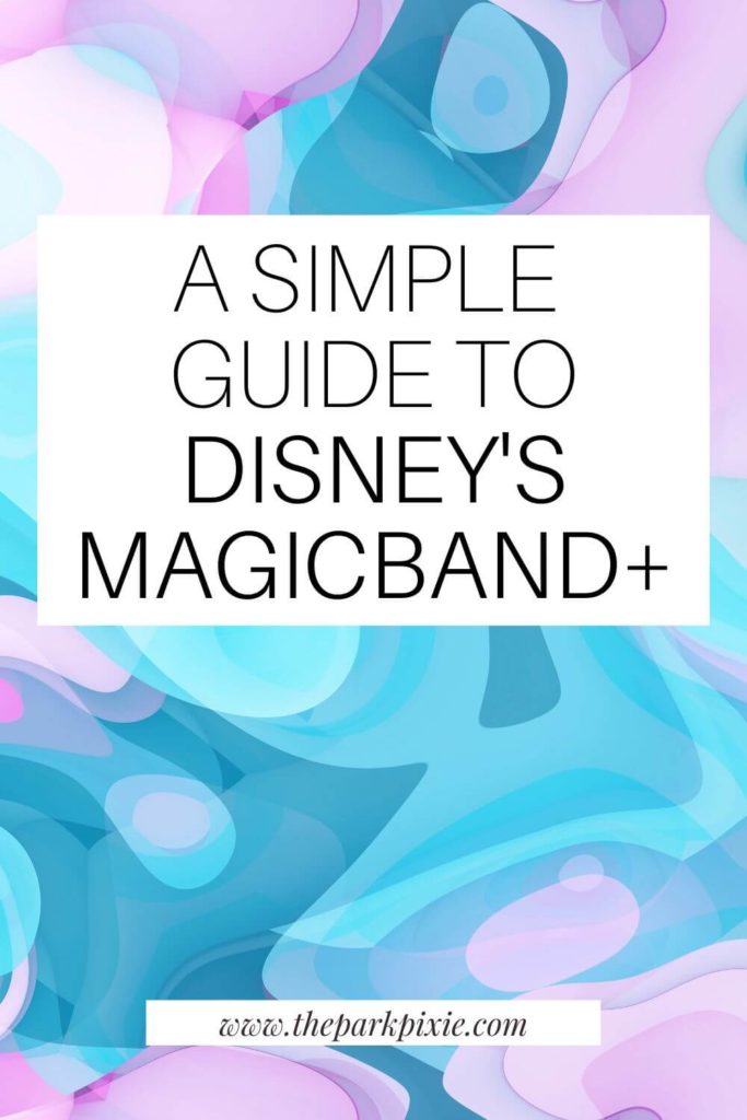 Blue and purple pastel swirl print with a text overlay that reads "A Simple Guide to Disney's MagicBand+."