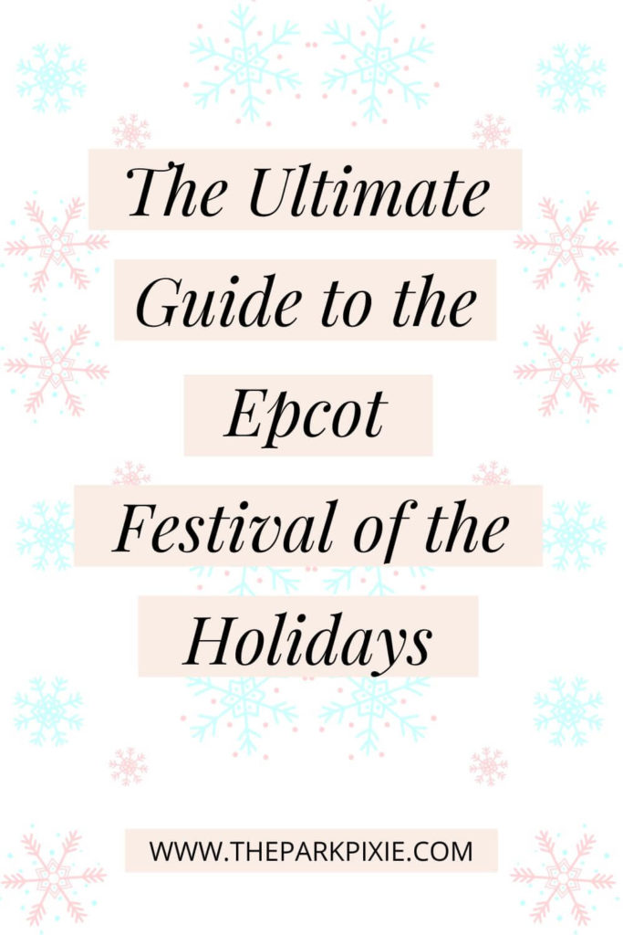 Graphic with blue and pink snowflakes. Text in the middle reads "The Ultimate Guide to the Epcot Festival of the Holidays."