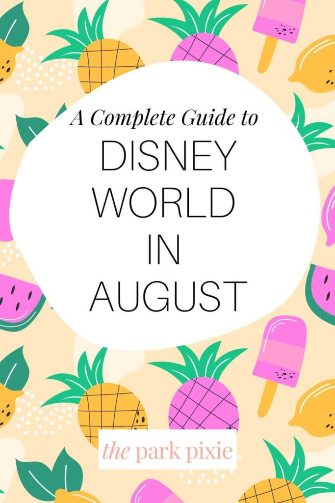 Graphic with a tropical print with pineapples, lemons, and popsicles. Text in the middle reads "A Complete Guide to Disney World in August."