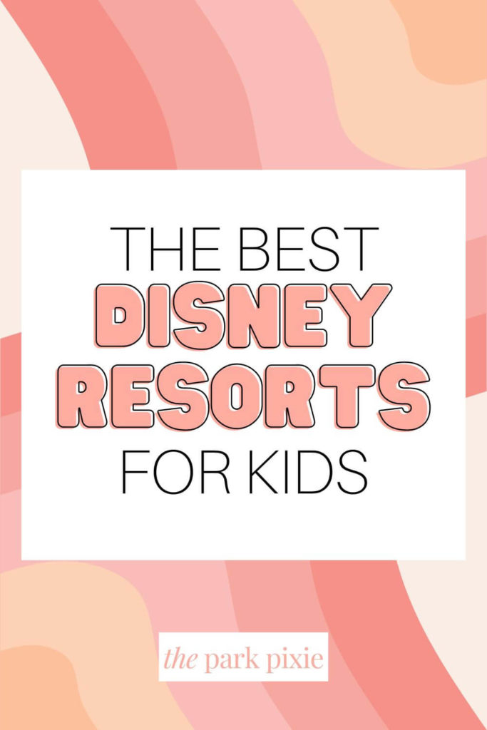 Graphic with a pink and peach swirly print. Text in the middle reads "The Best Disney Resorts for Kids."