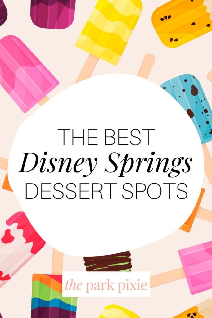 Graphic with a background made of colorful popsicles. Text in the middle reads "The Best Disney Springs Dessert Spots."