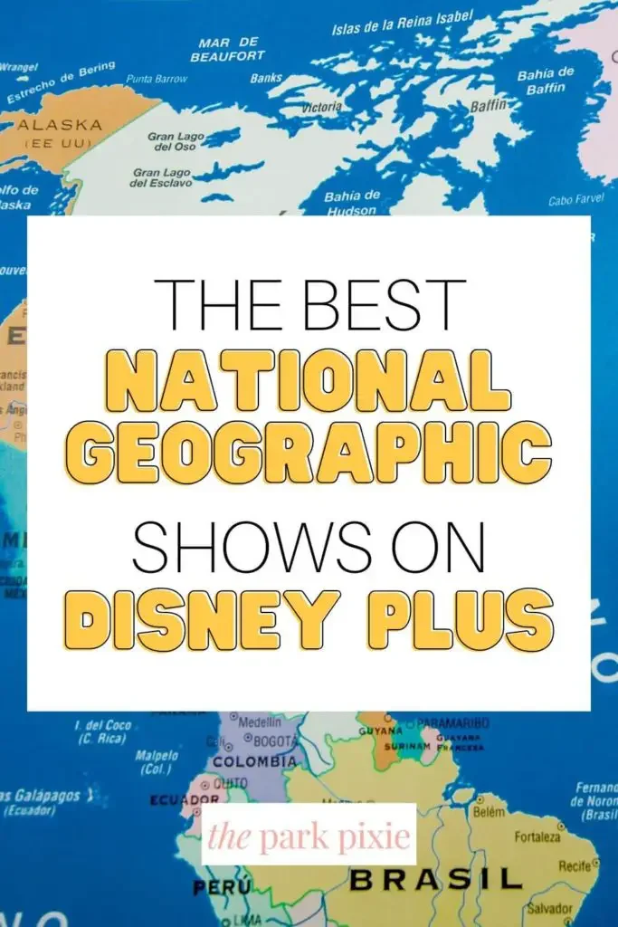 Graphic with a colorful map of North and South America. Text in the middle reads "The Best National Geographic Shows on Disney Plus."