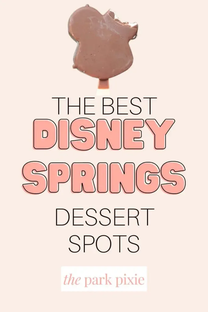 Graphic with a photo of a Mickey Ice Cream bar. Text below the photo reads "The Best Disney Springs Dessert Spots."