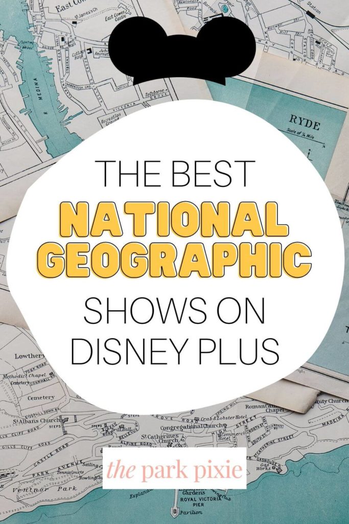 Photo of an aqua vintage style map and a Mickey Mouse hat graphic. In the middle of the image, text reads "The Best National Geographic Shows on Disney Plus."