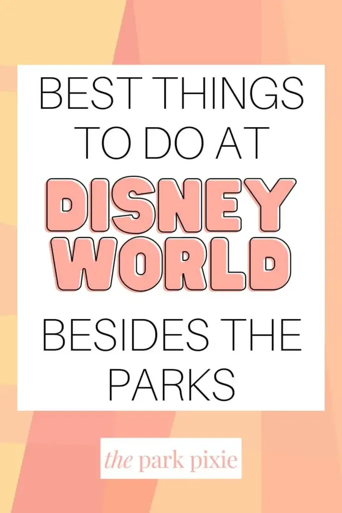 Graphic with an orange and yellow swirled background. Text in the middle reads "Best Things to Do at Disney World Besides the Parks."