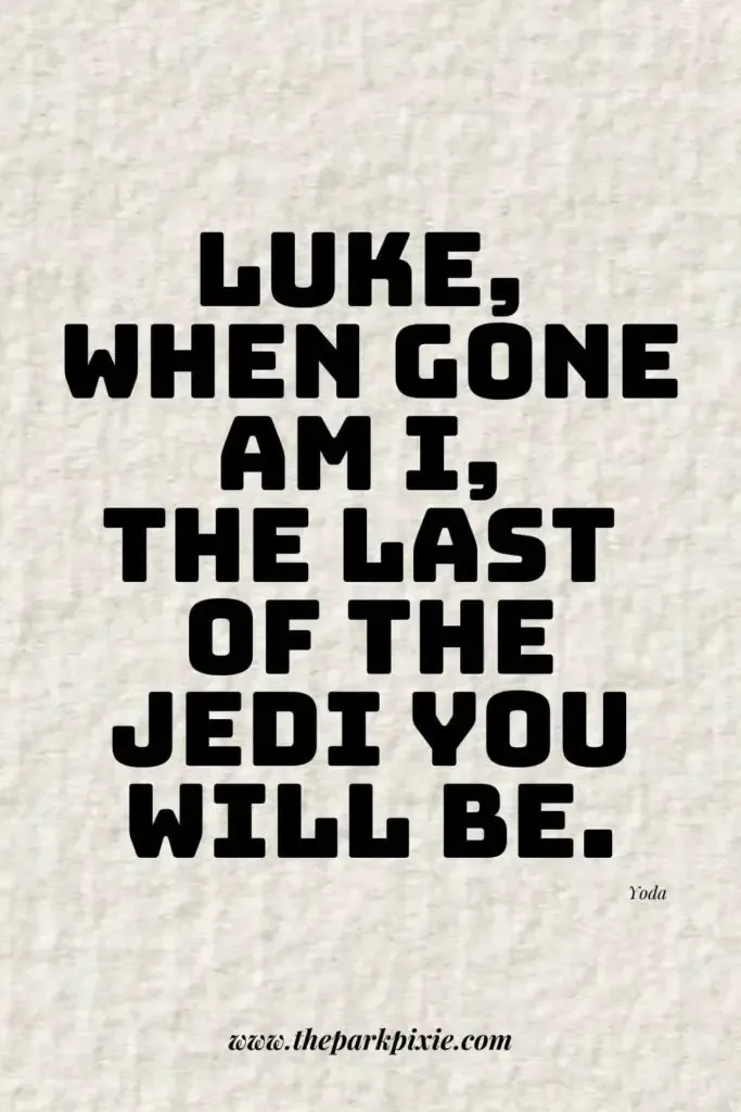 Graphic with a natural paper-like background. Text reads: Luke, when gone am I, the last of the Jedi you will be.
