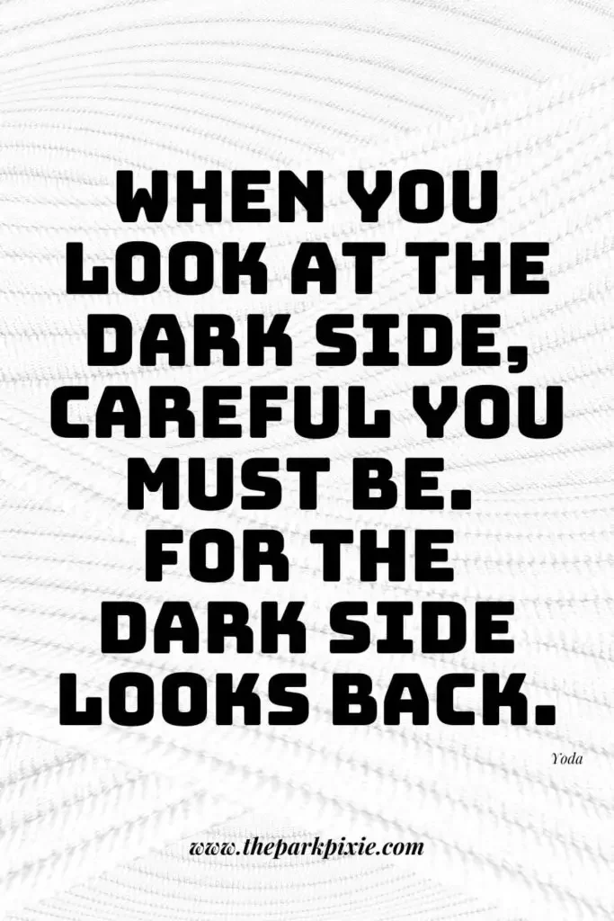 Photo with a white textured background. Overlaying text reads: When you look at the dark side, careful you must be. For the dark side looks back.
