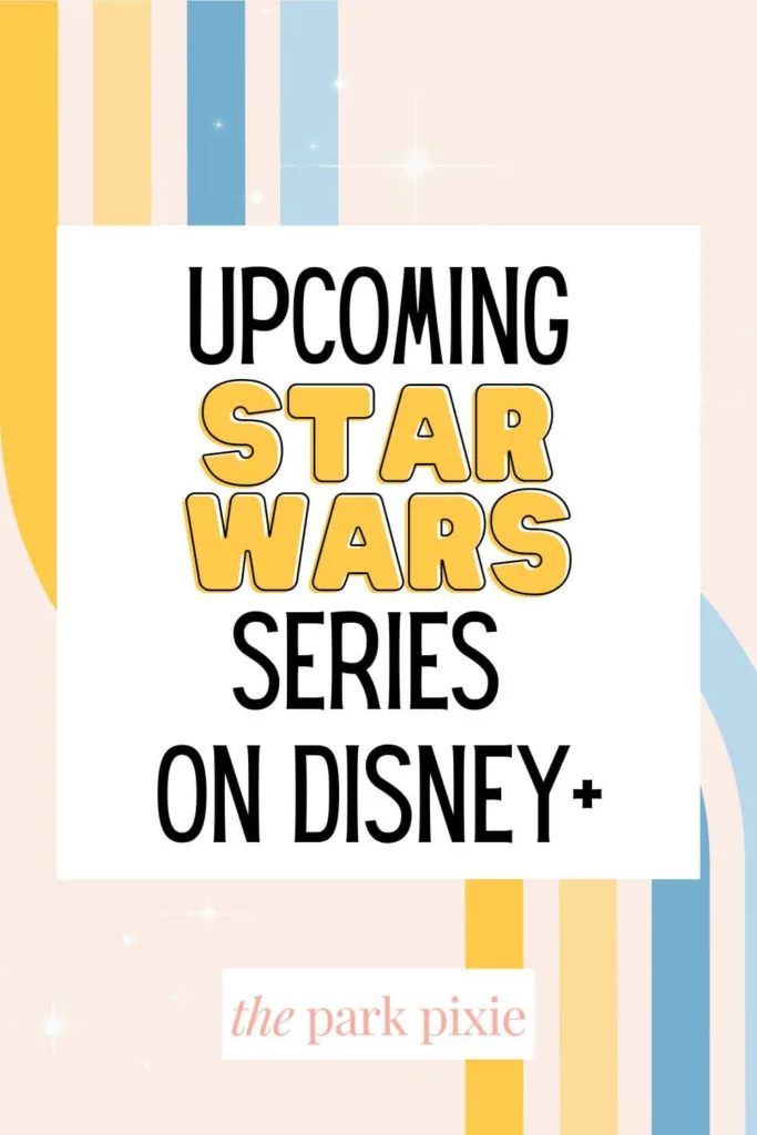 Graphic with a retro light blue and yellow print and white sparkly stars. Text in the middle reads "Upcoming Star Wars Series on Disney+."