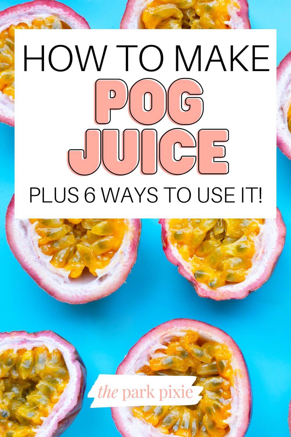 Photo of cut open passion fruit on a bright blue background. Text overlay reads "How to Make POG Juice: Plus 6 Ways to Use It!"