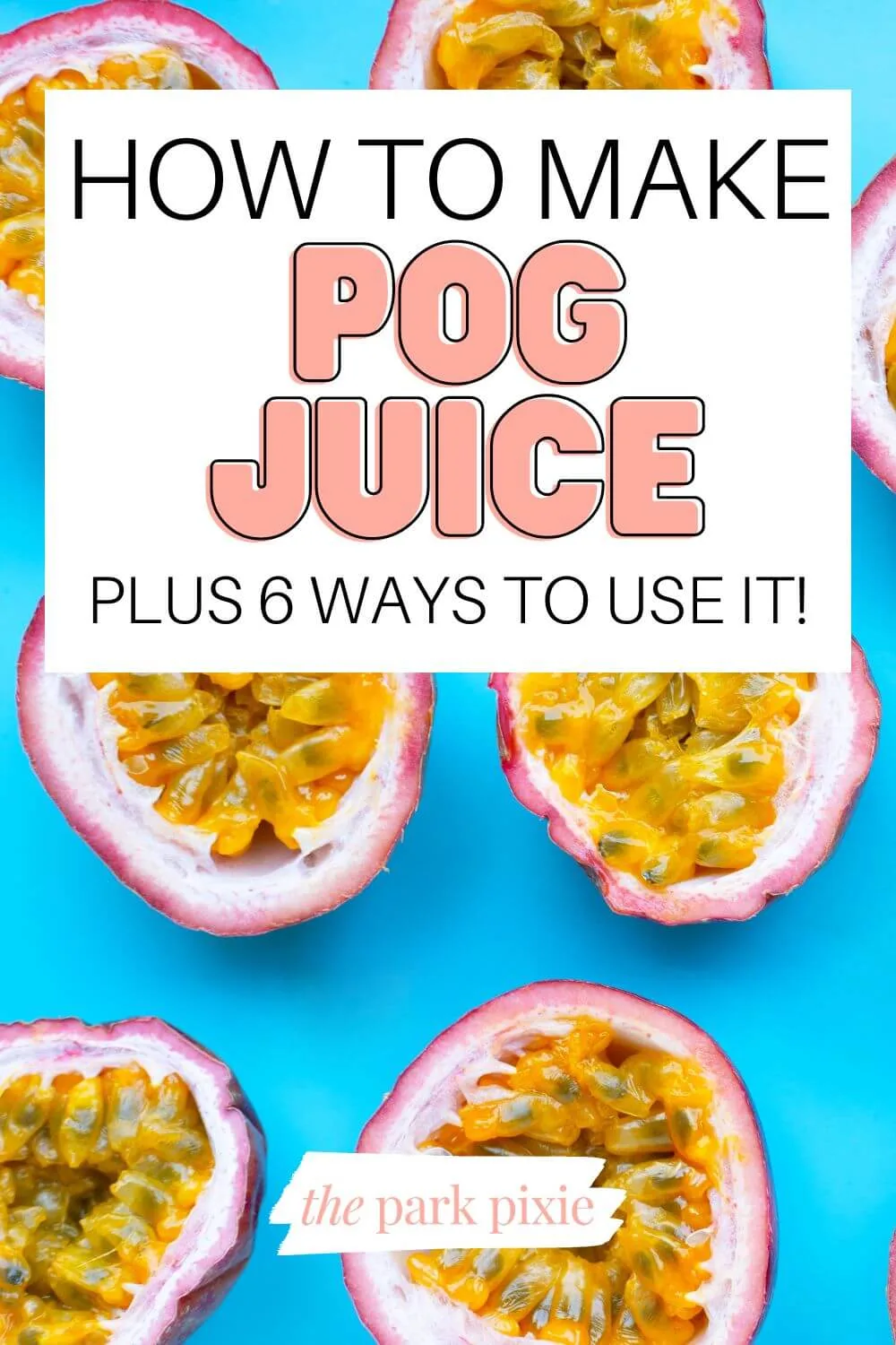 Photo of cut open passion fruit on a bright blue background. Text overlay reads "How to Make POG Juice: Plus 6 Ways to Use It!"