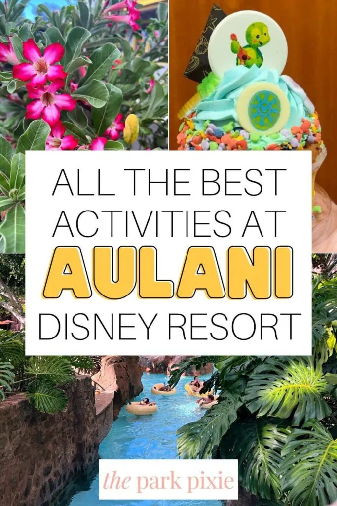 Graphic with 4 photos of scenes at Aulani, including pink flowers, an 'Olu Mel cupcake, and a lazy river. Text in the middle reads "All the Best Activities at Aulani Disney Resort."