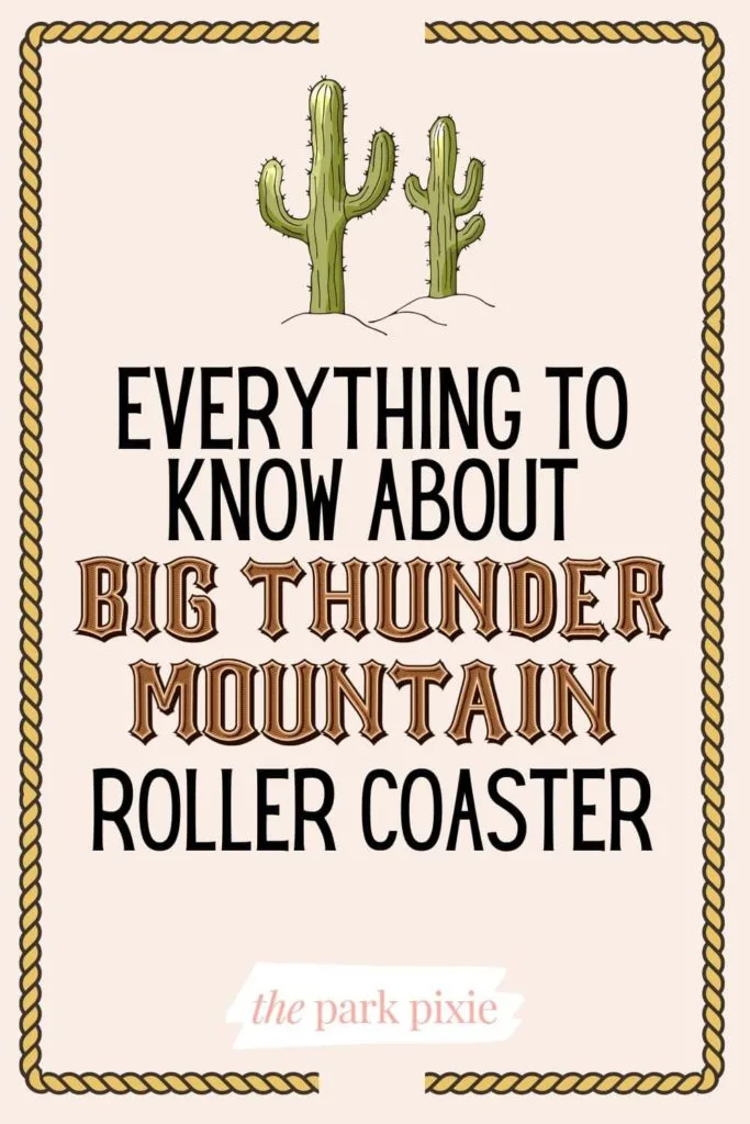 Graphic with a rope border and a cactus at the top middle. Text in the middle reads "Everything to Know About Big Thunder Mountain Roller Coaster."