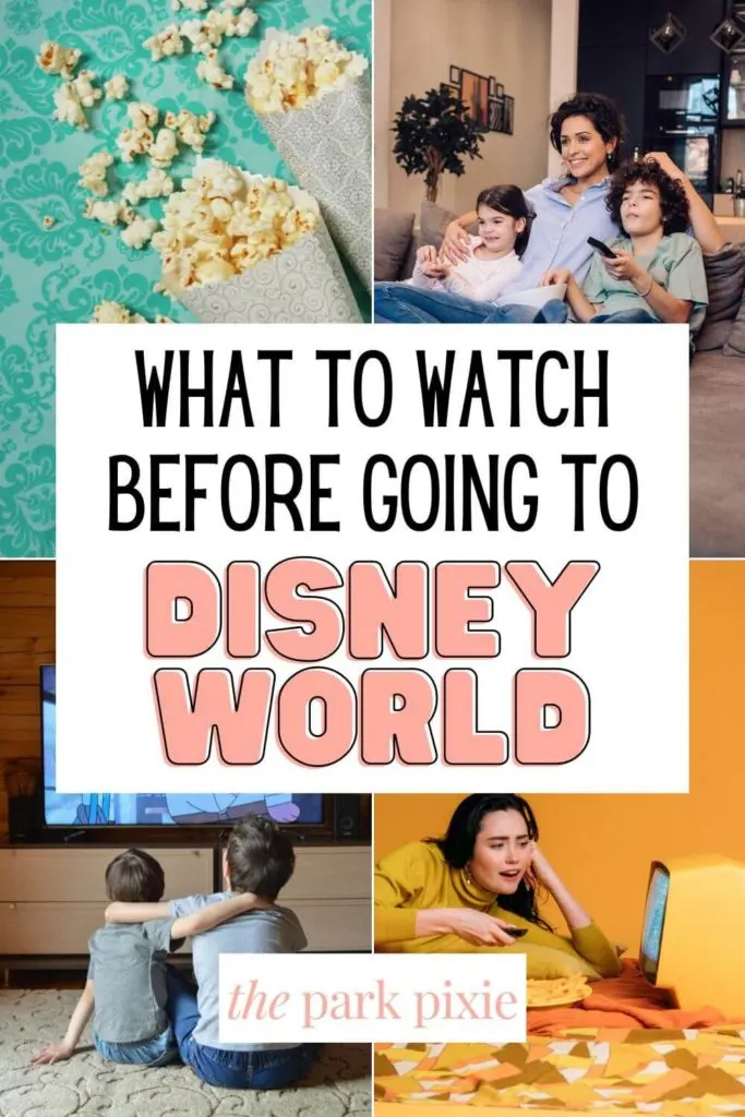Graphic with 4 photos (L-R Clockwise): spilled popcorn on an aqua surface, a mom and two kids watching a movie, a woman watching a movie on a laptop, and 2 young boys watching TV. Text in the middle reads "What to Watch Before Going to Disney World."