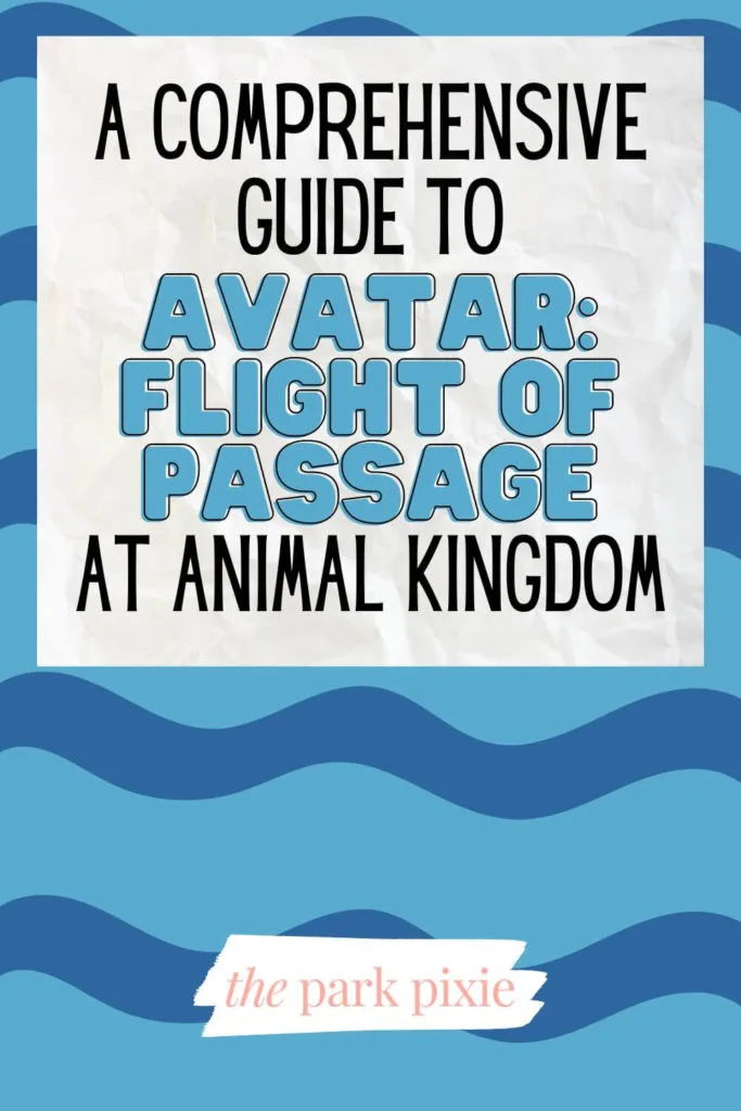 Graphic with 2 tone blue wavy stripes and text that reads "A Comprehensive Guide to Avatar: Flight of Passage at Animal Kingdom."