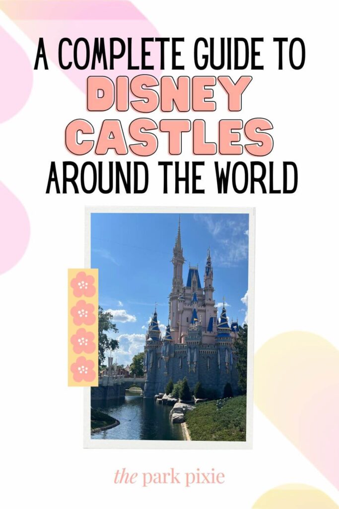 Graphic with a photo of Cinderella's Castle at Magic Kingdom from the side with a moat in the foreground. Text above the photo reads "A Complete Guide to Disney Castles Around the World."