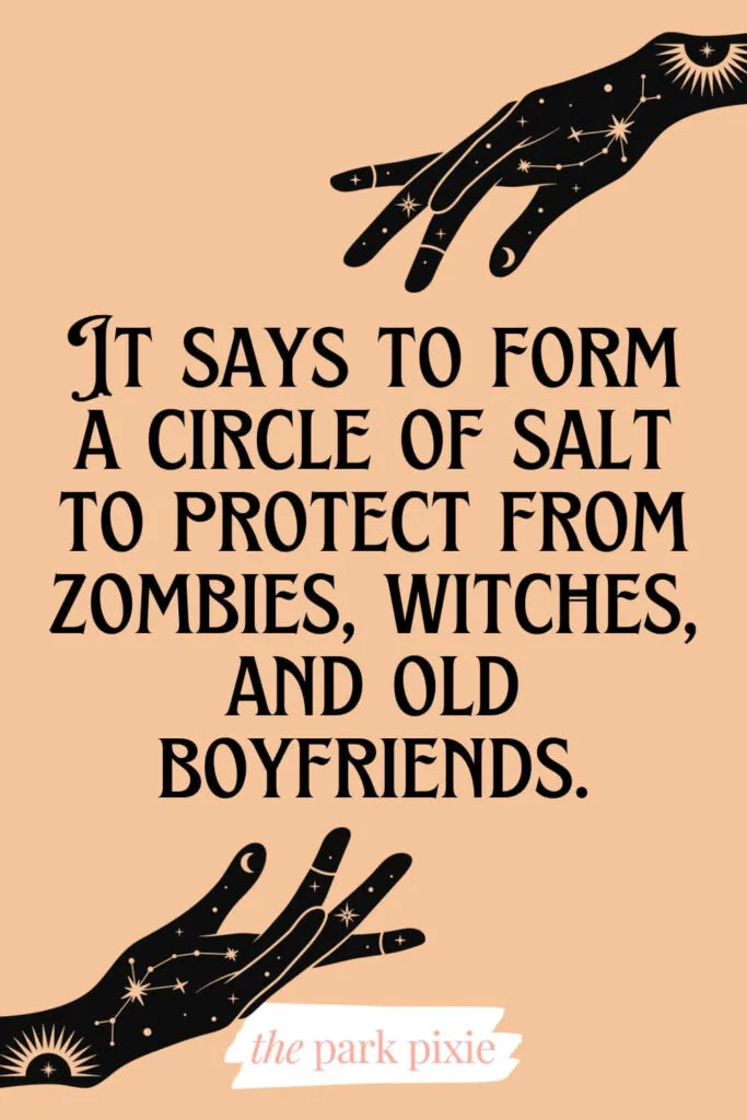 Graphic with 2 hands with celestial tattoos. Text in the middle reads a line from Alison in Hocus Pocus: It says to form a circle of salt to protect from zombies, witches, and old boyfriends.