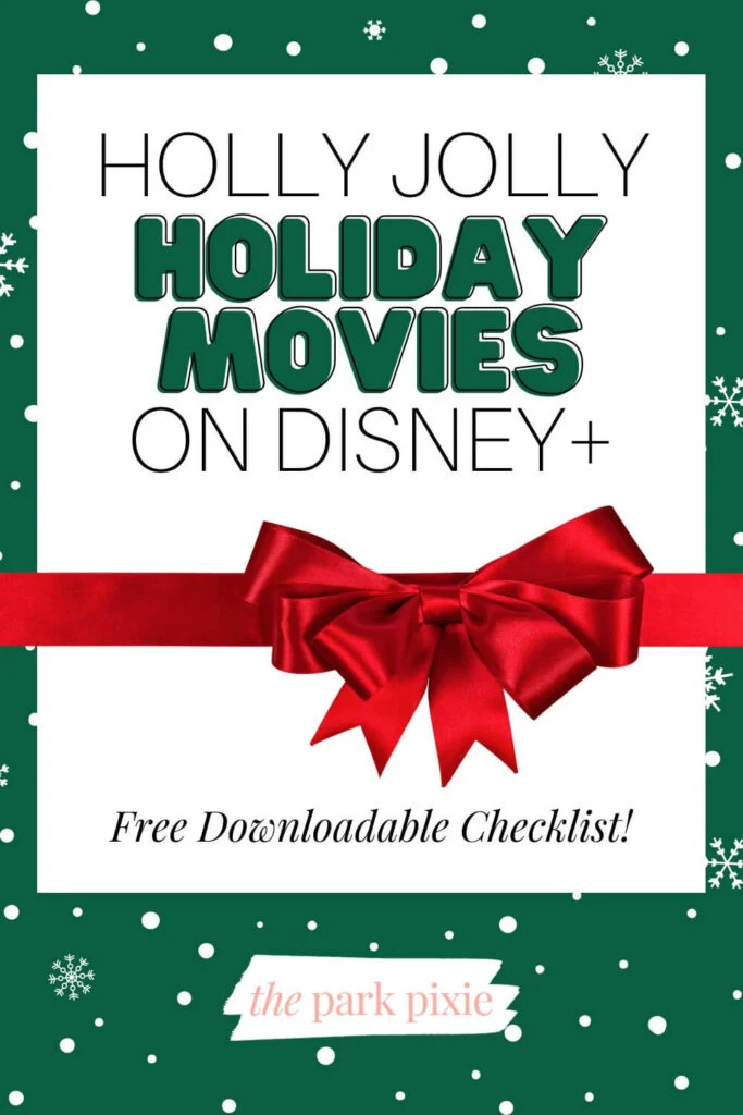 Graphic with a green background and white snowflakes and a red gift bow. Text in the middle reads: Holly Jolly Holiday Movies on Disney+ with Free Downloadable Checklist.