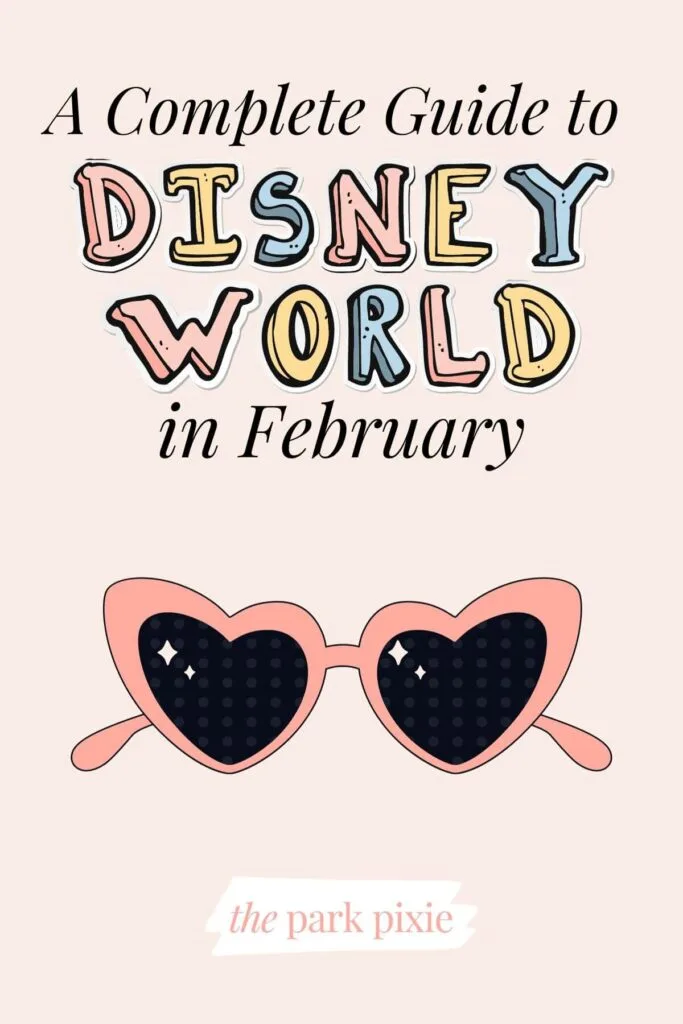 Graphic with an image of heart shaped sunglasses and text that reads: A Complete Guide to Disney World in February.