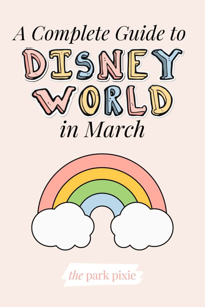 Graphic with an image of a rainbow with clouds on each end and text that reads: A Complete Guide to Disney World in March.