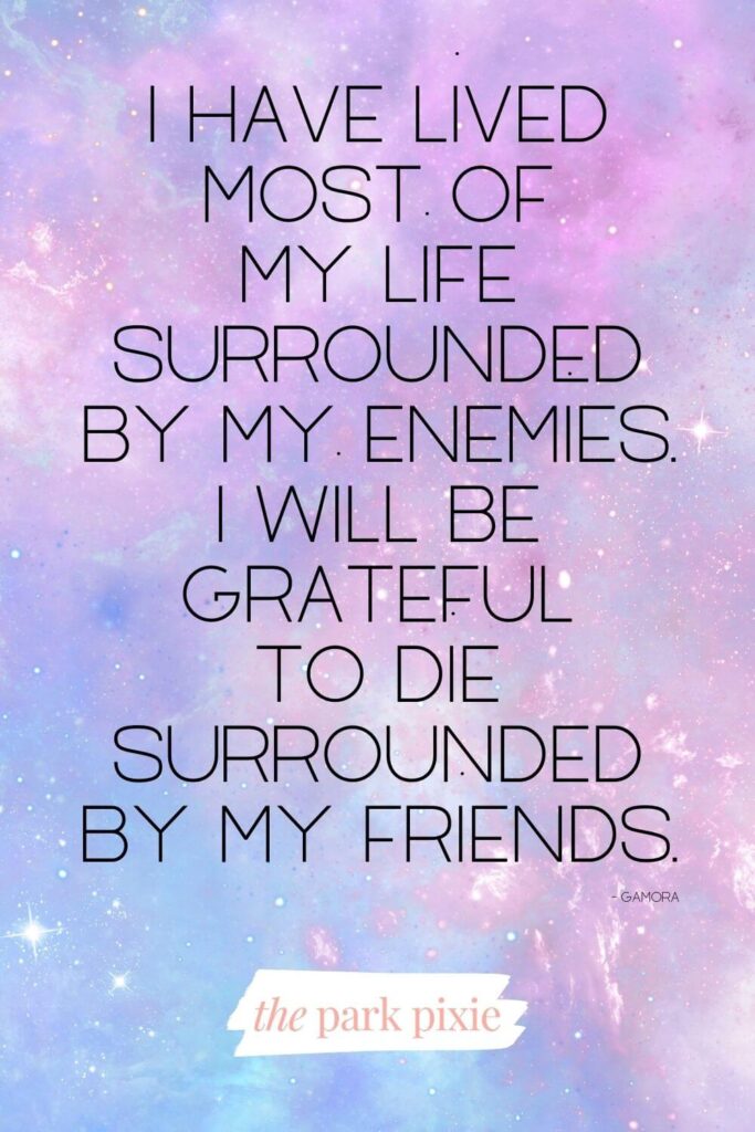 Graphic with a pink, lavender, and sky blue background. Text reads a quote from the Marvel character, Gamora: I have lived most of my life surrounded by my enemies. I will be grateful to die surrounded by my friends.