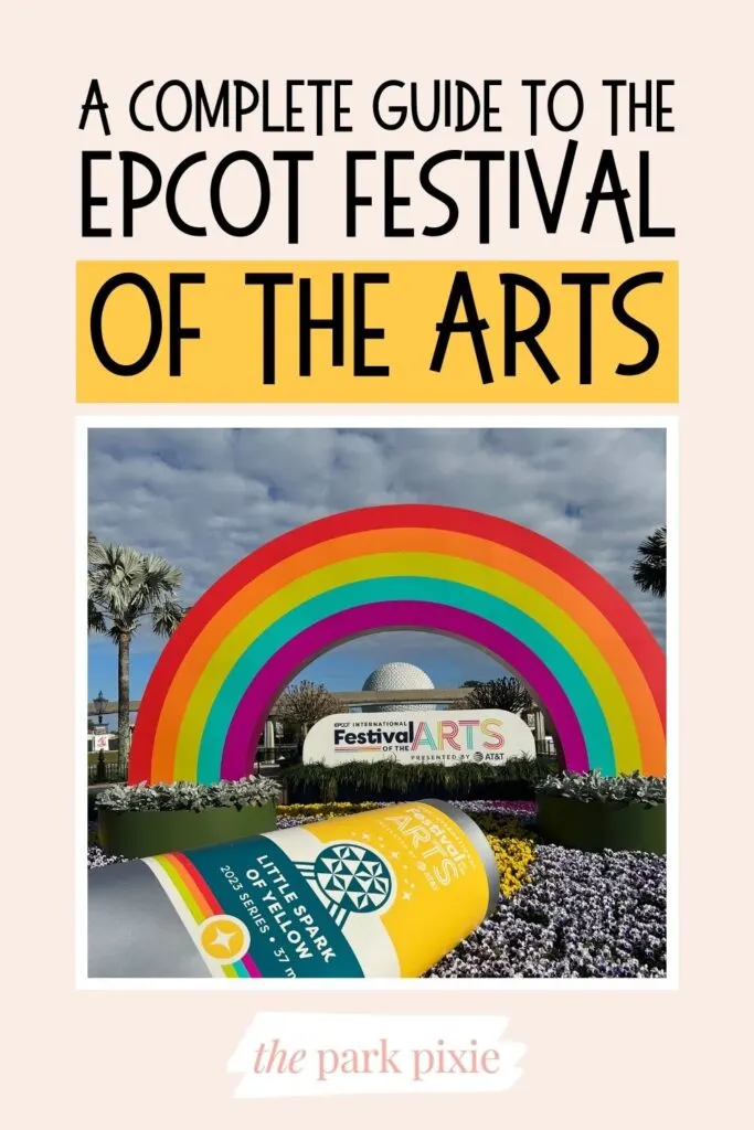 Custom graphic with a photo of a floral and art display for the Epcot Festival of the Arts with a large rainbow and paint tube, with Spaceship Earth in the background. Text above the photo reads: A Complete Guide to the Epcot Festival of the Arts.