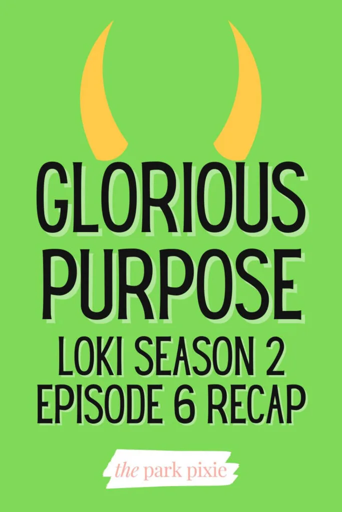 Custom graphic with an lime green background and yellow horns. Text below reads: Glorious Purpose: Loki Season 2 Episode 6 Recap