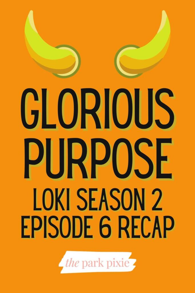 Custom graphic with an orange background and yellow horns at the top. Text below reads: Glorious Purpose: Loki Season 2 Episode 6 Recap
