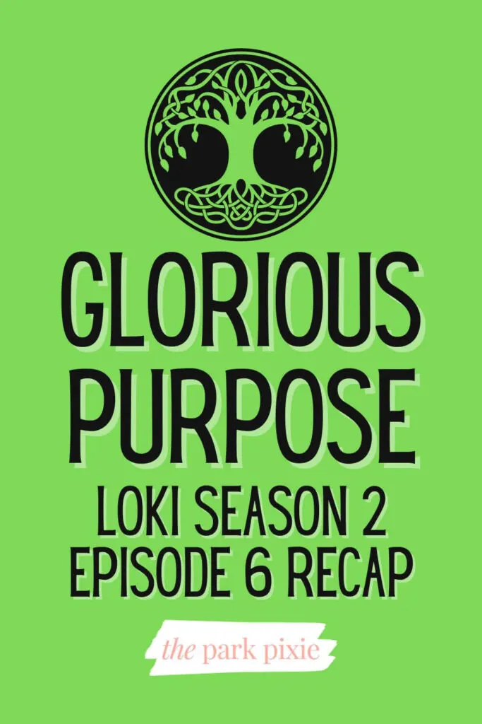 Custom graphic with an lime green background and an image of the Tree of Life, aka yggdrasil. Text below reads: Glorious Purpose: Loki Season 2 Episode 6 Recap