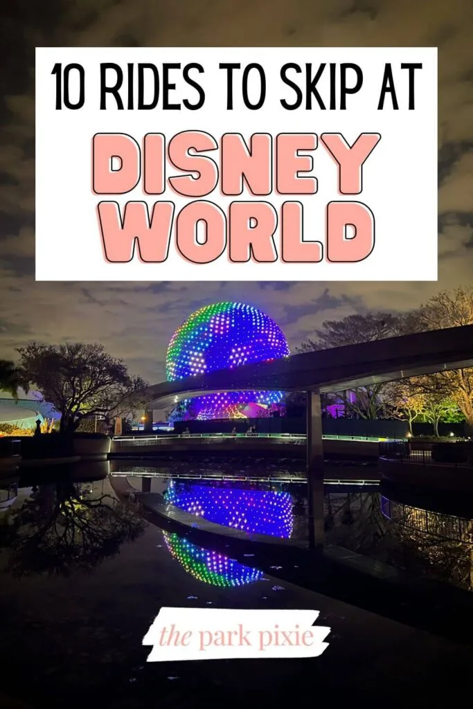 Photo of Spaceship Earth lit up in colorful lights. Text overlay reads: 10 Rides to Skip at Disney World.