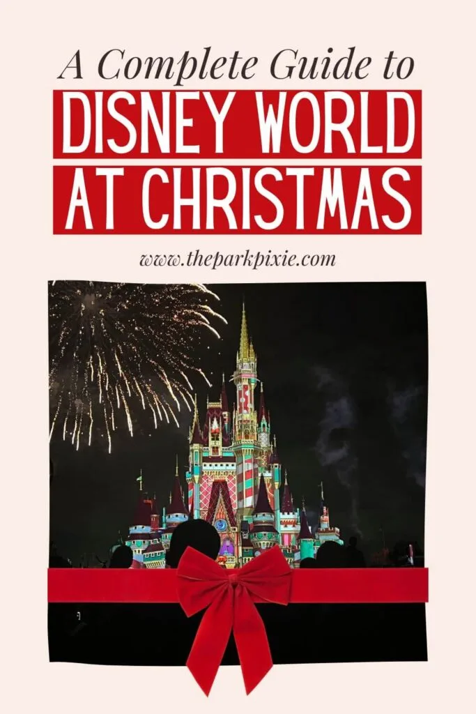 Photo of fireworks bursting over Cinderella Castle while a Christmas projection light show is playing. Text above the photo reads: A Complete Guide to Disney World at Christmas.