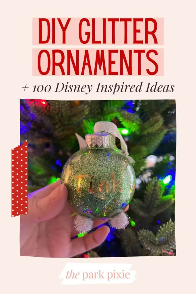 Custom graphic with a photo of a lime green glitter ornament with silver pom pom feet and silver wings. A sticker on it reads: Tink. Text above the photo reads: DIY Glitter Ornaments + 100 Disney Inspired Ideas.