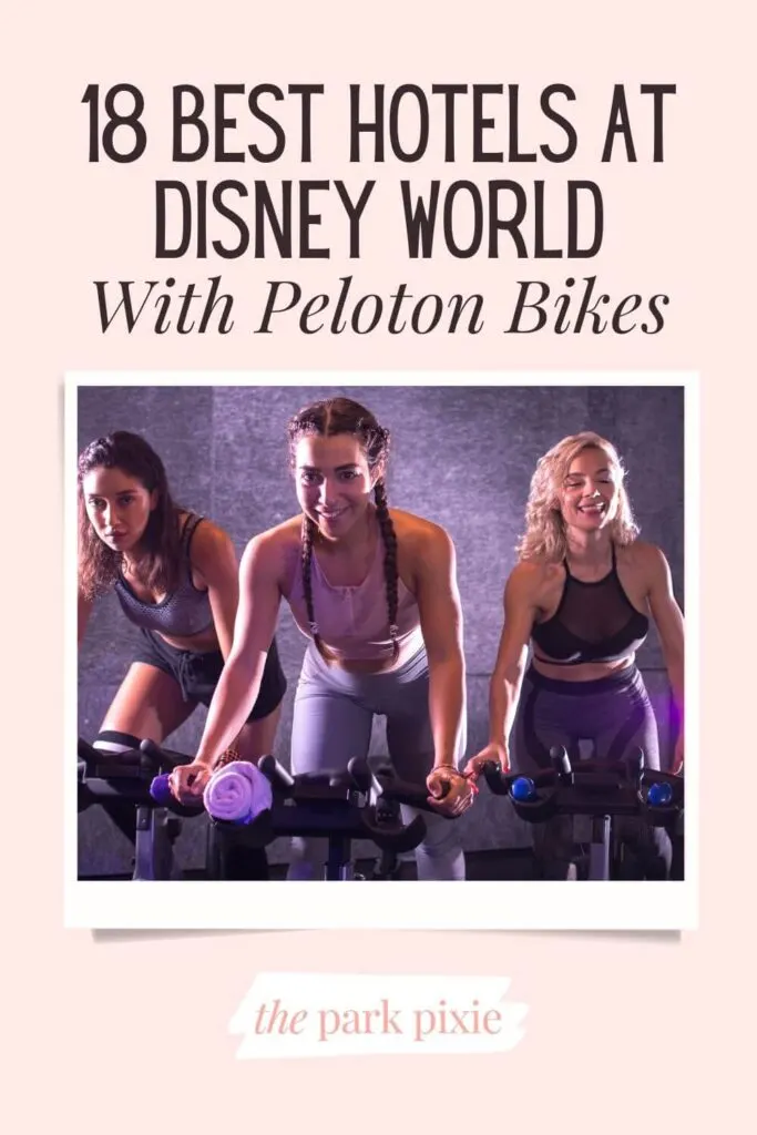 Custom graphic with a photo of 3 women on exercise bikes at a gym. Text above the photo reads: 18 Best Hotels at Disney World with Peloton Bikes.