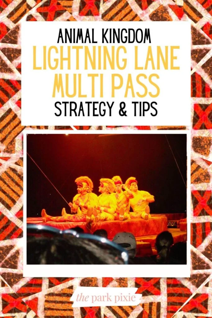 Pinterest Pin with a photo of a scene from Animal Kingdom's The Festival of the Lion King with an African print background. Text above the photo reads: Animal Kingdom Lightning Lane Multi Pass Strategy & Tips.